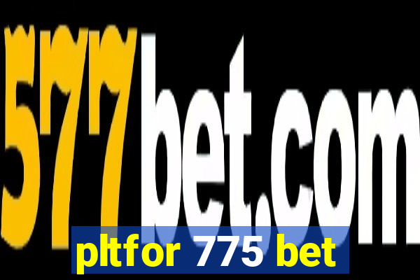 pltfor 775 bet